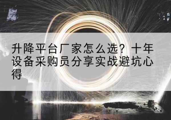 新郑升降平台厂家-怎么选？十年设备采购员分享实战避坑心得